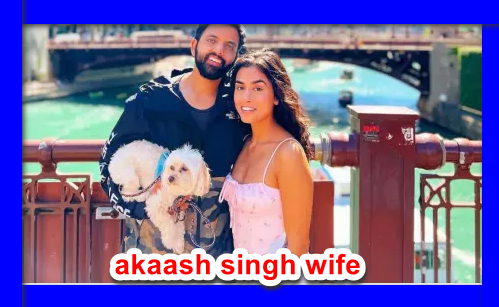 About Akaash singh And Akaash singh Wife Age & Net Worth